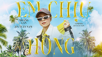 EM CHỊU HÔNG | HOÀNG LAN x JIN TUẤN NAM | [MUSIC VIDEO]