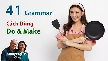 Văn Phạm 41: Cách Dùng: DO & MAKE