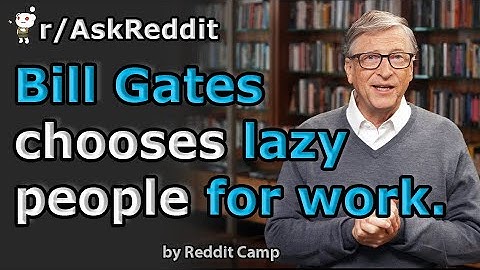 Bill Gates chooses lazy people for work.r/AskReddit
