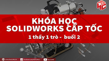 [hoccokhi] Khóa học solidworks cấp tốc - 1 thầy 1 trò -  buổi 2- khai giảng hàng ngày