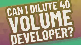 Can I dilute 40 volume developer?