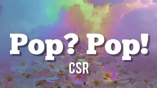 CSR-POP? POP! (lyrics)