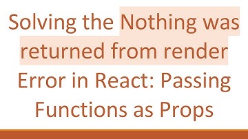 Solving the Nothing was returned from render Error in React: Passing Functions as Props