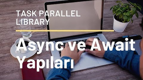 C# : Kafası Karışanlar için: Async/Await Keywords ve Task Parallel Library Nedir