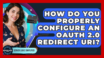 How Do You Properly Configure An OAuth 2.0 Redirect URI? - Server Logic Simplified