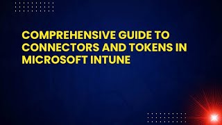 Comprehensive Guide to Connectors and Tokens in Microsoft Intune