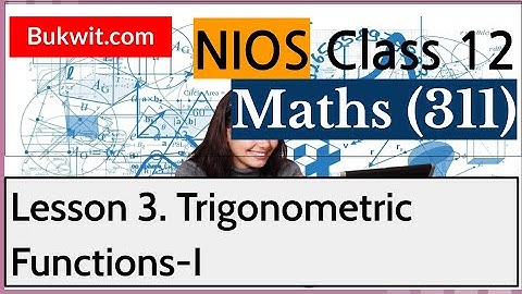 NIOS Class 12 Maths (311): Lesson 3. Trigonometric Functions-I