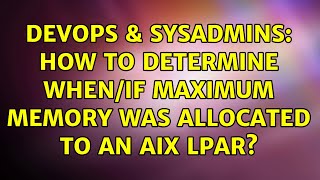 DevOps & SysAdmins: How to determine when/if maximum memory was allocated to an AIX LPAR?