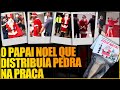 O PAPAI NOEL QUE DISTRIBUIA PEDRAS COMO PRESENTE PARA PESSOAS NA RUA - VALE A PENA VER DE NOVO