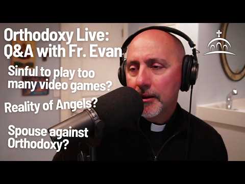 Orthodoxy Live - Q&A about the Orthodox Faith with Fr. Evan for 5/3/26