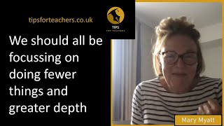 We should all be focussing on doing fewer things and greater depth - Tips for Teachers