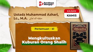 Fiqhul Ad'iyah Wal Adzkar (41): Mengkultuskan Kuburan Orang Sholeh - Ustadz Muhammad Azhari, Lc.,M.A