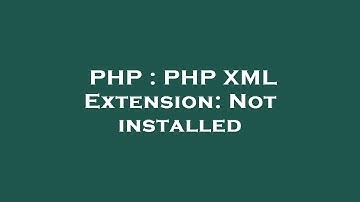 PHP : PHP XML Extension: Not installed