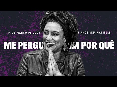 "7 ANOS SEM MARIELLE" - Me Perguntaram Por Quê