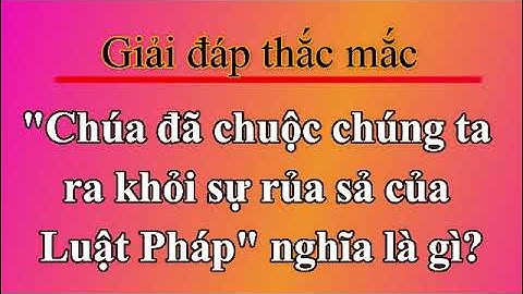 Chúa đã chuộc chúng ta khỏi sự rủa sả của Luật Pháp