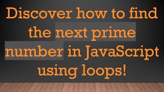 Discover how to find the next prime number in JavaScript using loops! Update