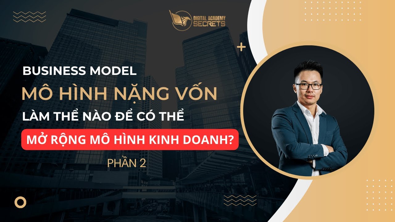 Outline Video Business Model - Mô hình nặng vốn thì làm thế nào để mở rộng mô hình kinh doanh (phần 2)