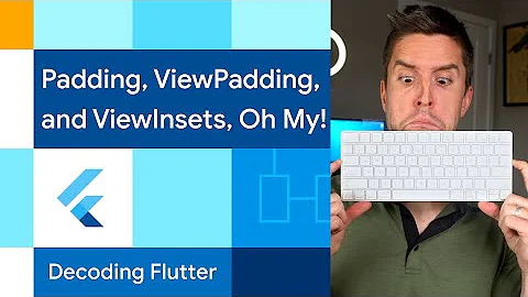 Padding, ViewPadding, and ViewInsets, Oh My! | Decoding Flutter