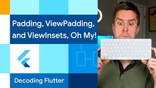 Padding, ViewPadding, and ViewInsets, Oh My! | Decoding Flutter