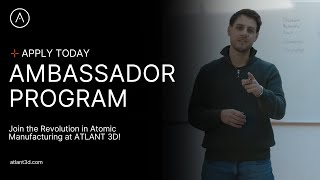ATLANT 3D Ambassador Program – Shape the Future of Atomic Manufacturing! 🚀