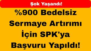 %900 Bedelsiz Sermaye Artırımı İçin Spkya Başvuru Yapıldı Şokkk Yaşandı