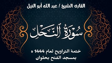 سورة النحل | ختمة تراويح 1444 ه | الشيخ عبد الله أبو النيل