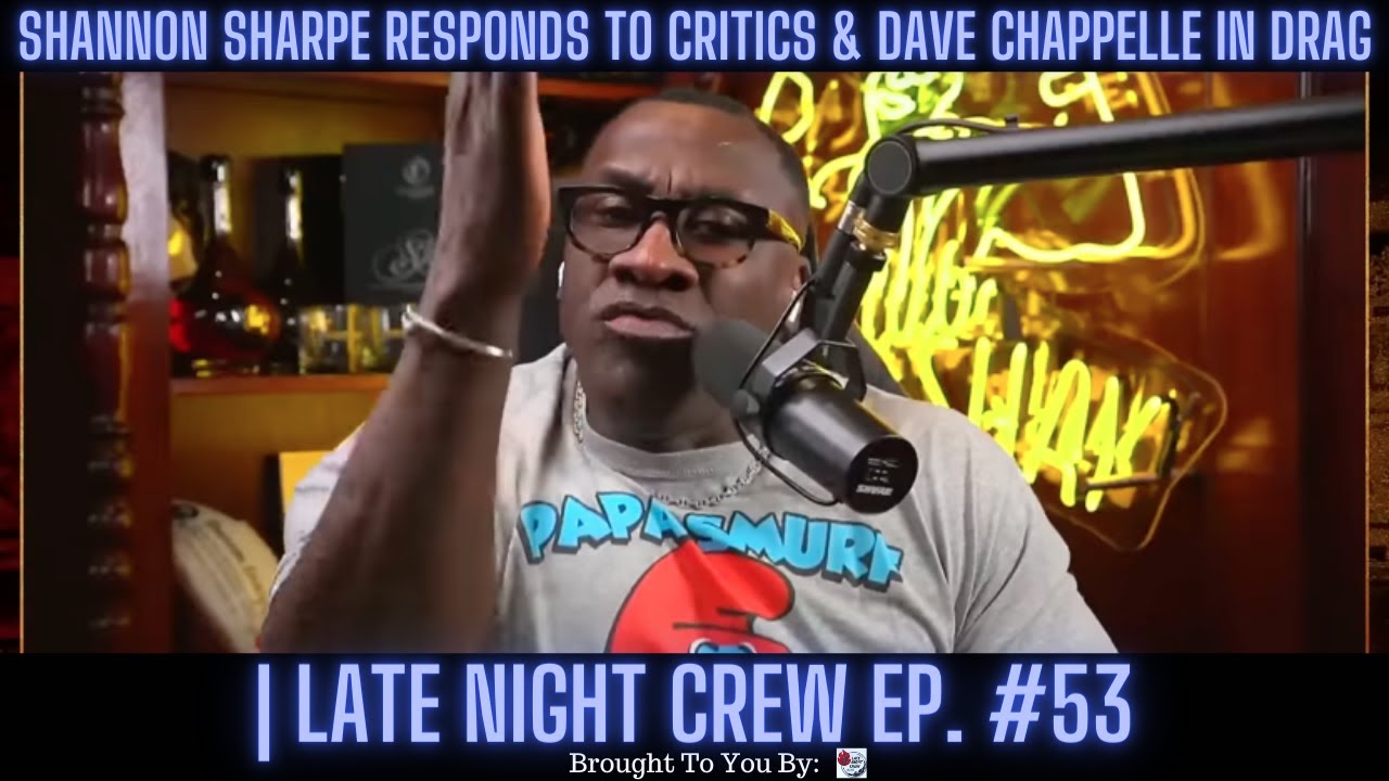 Shannon Sharpe Responds To Critics & Dave Chappelle In Drag! | Late Night Crew Ep. 53