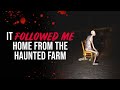 It followed me home from the haunted farm - Creepypasta