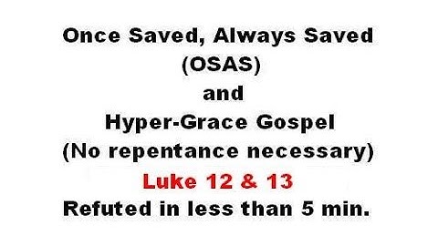 Refuting Once Saved, Always Saved, Hyper-Grace & No Repentance - Luke 12 & 13
