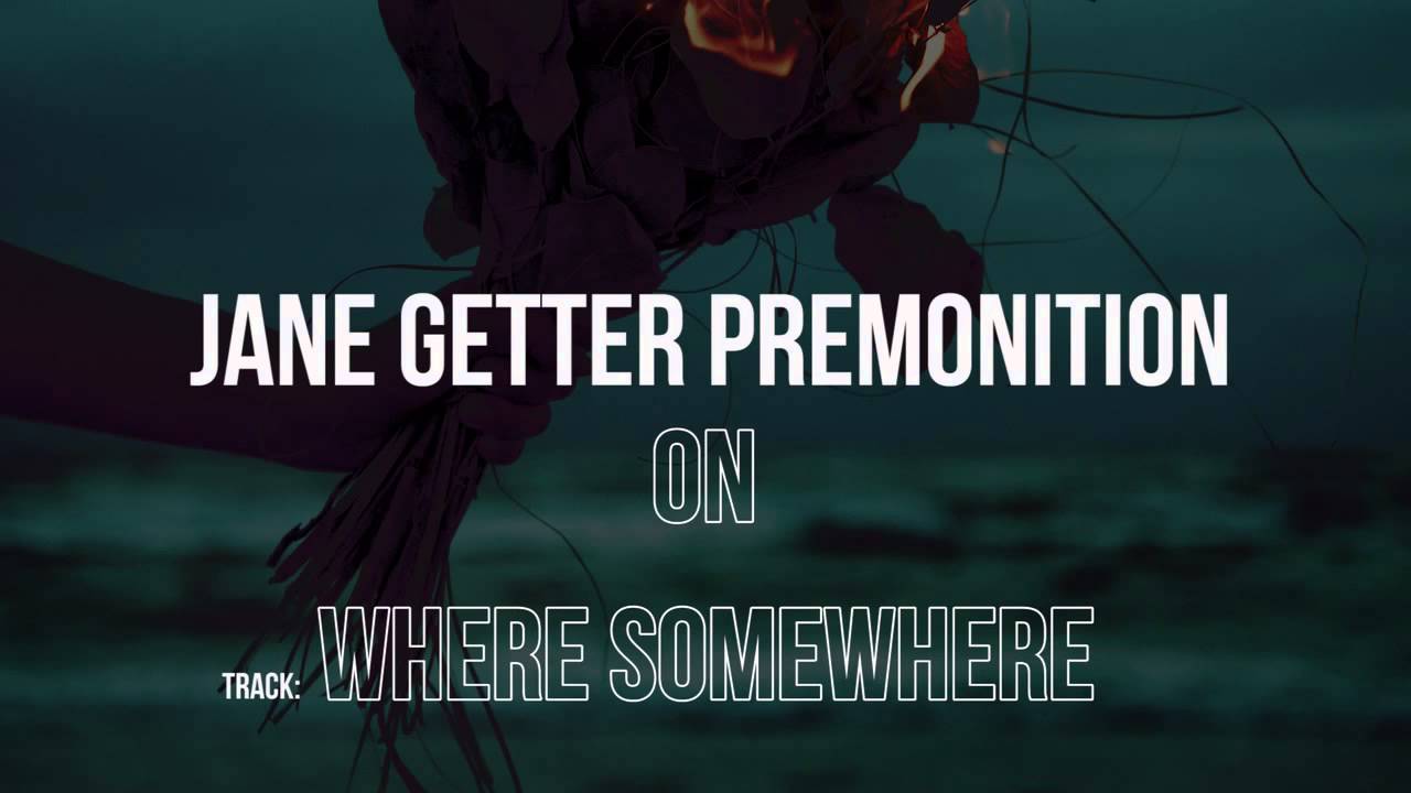 Watch Jane Getter Premonition - Where Somewhere (from ON) on YouTube Watch Jane Getter Premonition - Where Somewhere (from ON) on YouTube