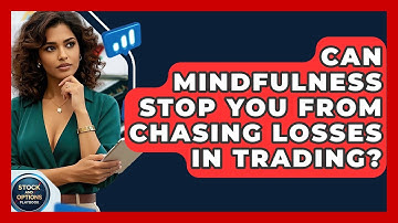 Can Mindfulness Stop You From Chasing Losses In Trading? - Stock and Options Playbook