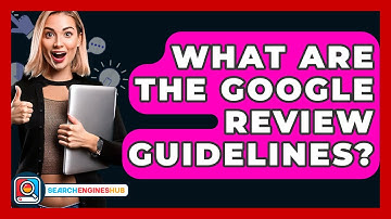 What Are The Google Review Guidelines? - SearchEnginesHub.com