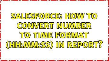 Salesforce: How to convert number to time format (hh:mm:ss) in report?