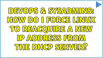 DevOps & SysAdmins: How do I force Linux to reacquire a new IP address from the DHCP server?