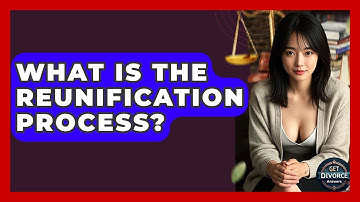 What Is The Reunification Process? - Get Divorce Answers