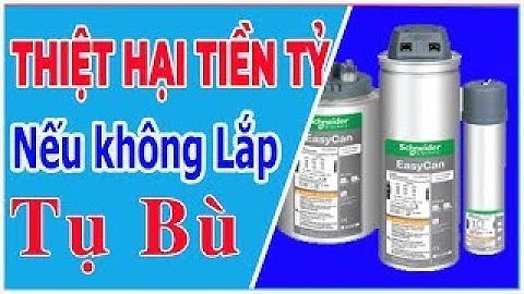 🔴 Vì Sao Phải Bù Công Suất Phảng Kháng-Tính Toán Chọn Tụ Bù Công Suất Phảng Kháng.