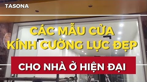 Các Mẫu Cửa Kính Cường Lực Đẹp Cho Nhà Ở Hiện Đại Không Thể Bỏ Qua