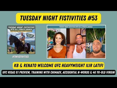 Tuesday Night Fistivities 53: KB & Renato Welcome UFC Heavyweight Ilir Latifi & Preview UFC Vegas 61