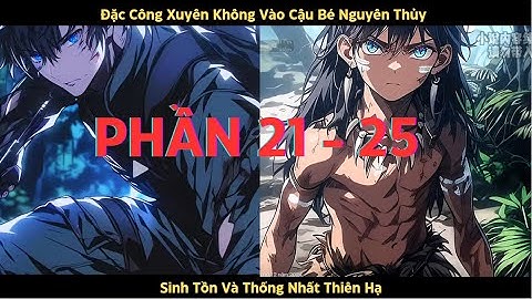 [FULL p21-25] Đặc Công Xuyên Không Vào Cậu Bé Nguyên Thủy:  Sinh Tồn Và Thống Nhất Thiên Hạ