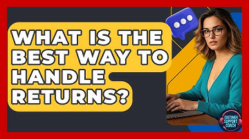 What Is The Best Way To Handle Returns? - Customer Support Coach