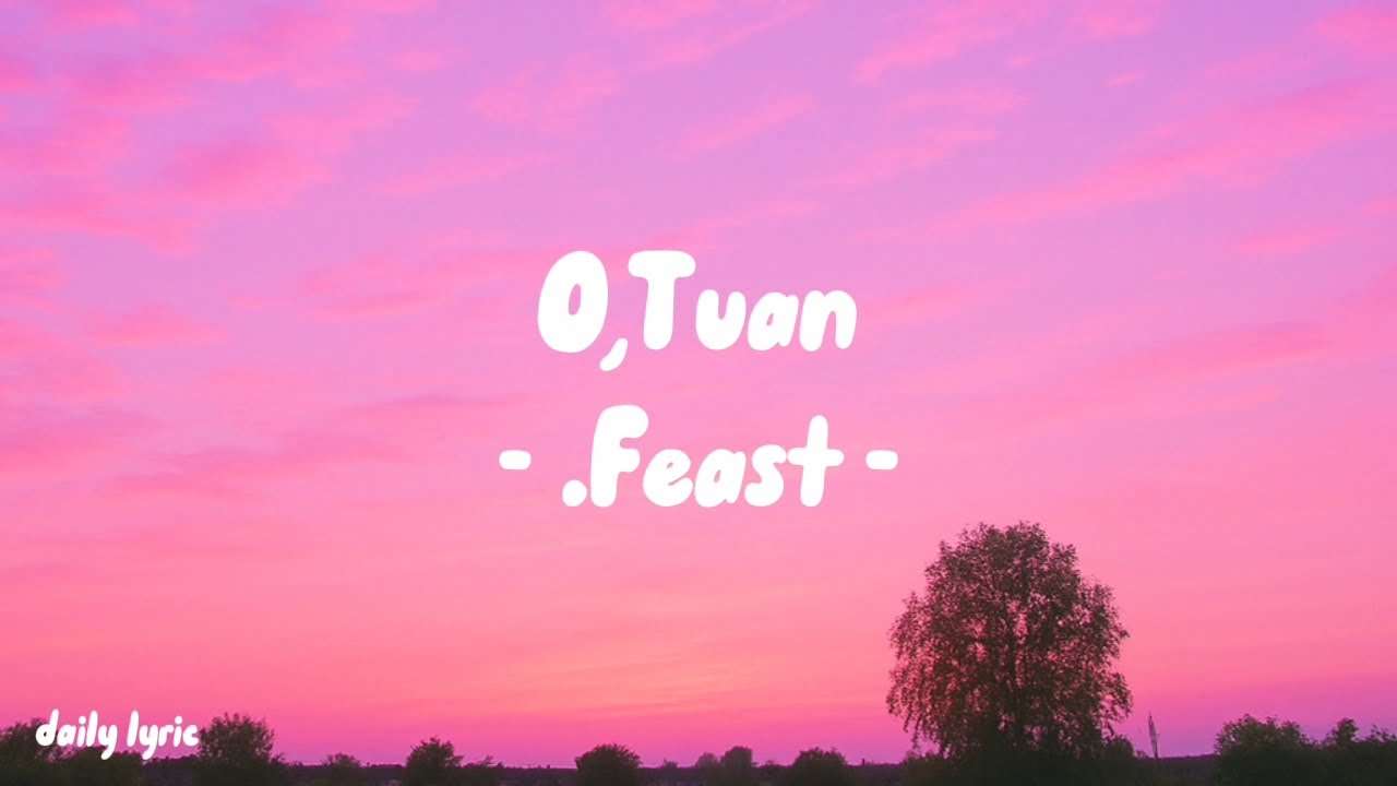 O,Tuan - .Feast | Lirik Lagu