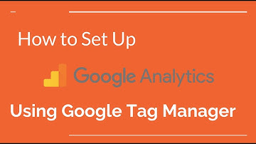 How To Set Up Google Analytics Using Google Tag Manager