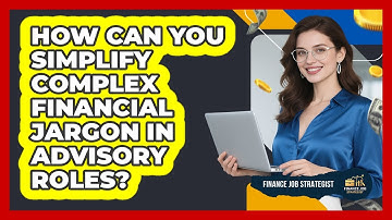 How Can You Simplify Complex Financial Jargon In Advisory Roles? - Finance Job Strategist