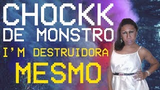 Chockk de Monstro - I'm Destruidora Mesmo