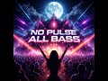 NO PULSE (ALL BASS)
