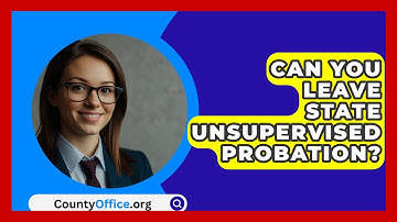 Can You Leave State Unsupervised Probation? - CountyOffice.org
