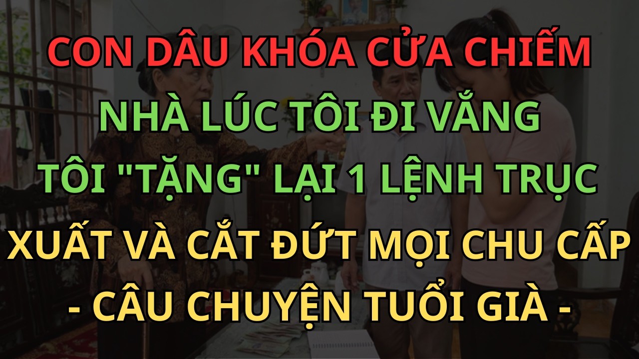Con Dâu Khóa Cửa Chiếm Nhà Lúc Tôi Đi Vắng, Tôi 