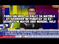 PANAYAM UKOL SA RALLY SA MAYNILA AT SA DRIVER NG PUMATAY SA EX-SECURITY NI MAYOR ISKO MORENO, HULI!