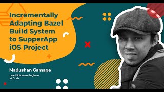 Madushan Gamage – Incrementally Adapting Bazel Build System to SupperApp iOS @ CocoaHeads Kyiv 16