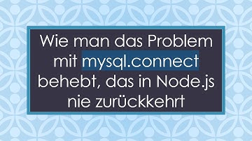 Wie man das Problem mit mysql.connect behebt, das in Node.js nie zurückkehrt